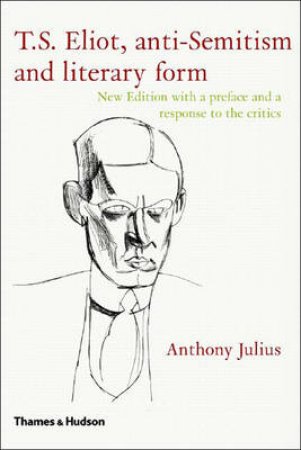 T.S.Eliot:Anti-Semitism And Literary Form by Julius Anthony