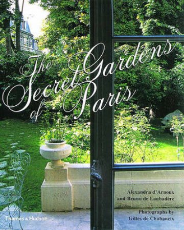 Secret Gardens of Paris by Alexandra d'Arnoux