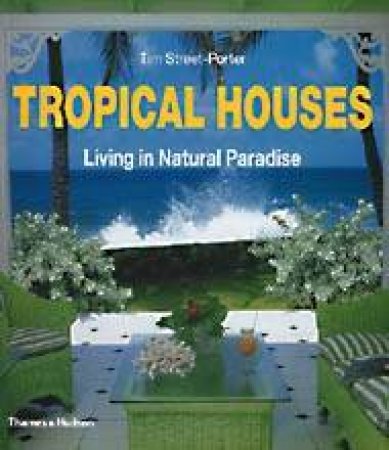 Tropical Houses: Living In Natural Paradise by Tim Street-Porter