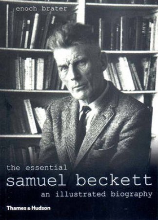 Essential Samuel Beckett:An Illustrated Biography by Brater Enoch