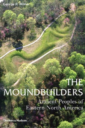 Moundbuilders: Ancient Peoples Of Eastern North America by Milner George