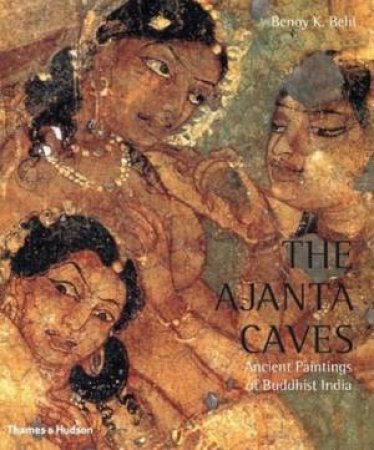 Ajanta Caves: Ancient Painting Of Buddhist India by Benoy Behl