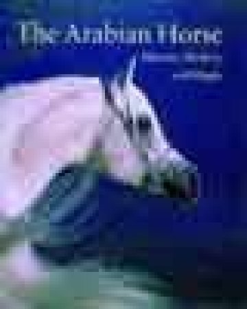 The Arabian Horse: History, Mystery, Magic by Peter Upton