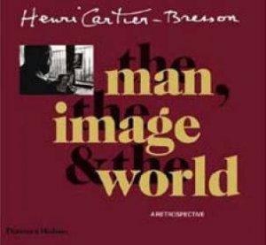 Henri Cartier-Bresson: The Man, The Image, & The World: A Retrospective by Robert Delpire & Peter Galassi