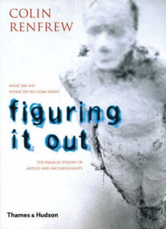 Figuring It Out:What Are We? Where Do We Come From? by Renfrew Colin