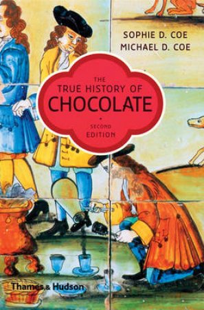 True History of Chocolate (Revised Edition) by Sophie Coe