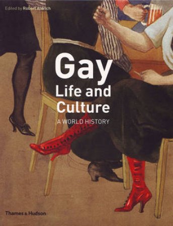 Gay Life and Culture: A World History by Robert Aldrich