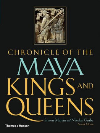 Chronicle of the Maya Kings and Queens by Simon Martin