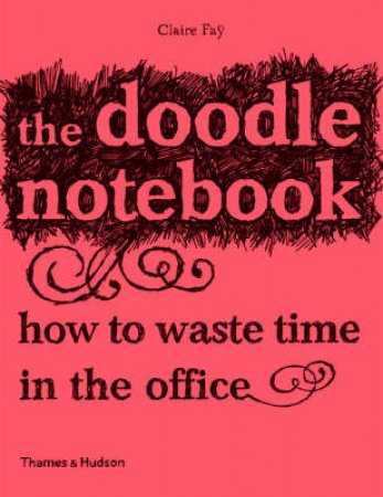 Doodle Notebook: How to Waste Time in the Office by Claire Fay