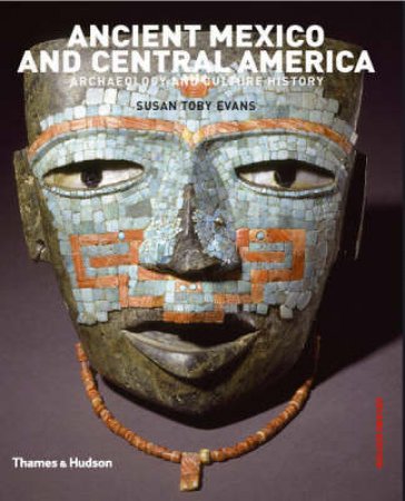 Ancient Mexico and Central America: Archaeolgy and Culture Histor by Susan Evans