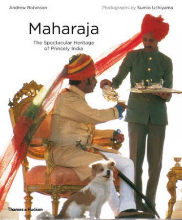 Maharaja: The Spectacular Heritage of Princely India by Andrew Robinson