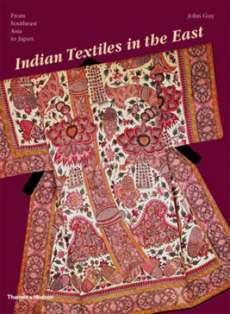 Indian Textiles in the East: From Southeast Asia and Japan by John Guy