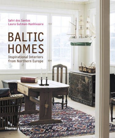 Baltic Homes: Inspirational Interiors from Northern Europe by Solvi dos Santos