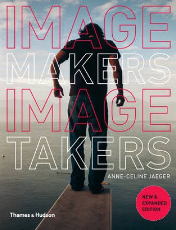 Image Makers, Image Takers: Essential Guide to Photography by Anne-Celine Jaeger