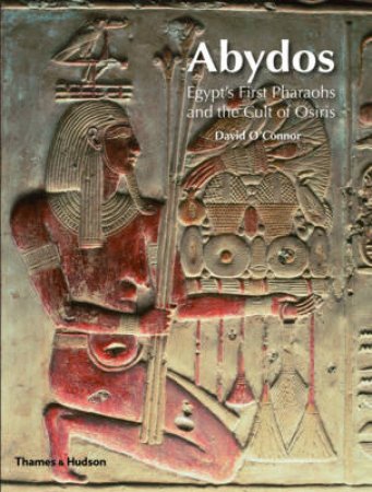 Abydos: Egypt's First Pharaohs and the Cult of Osiris by David O'Connor