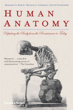 Human Anatomy: Depicting the Body from Renaissance to Today by Benjamin Rifkin