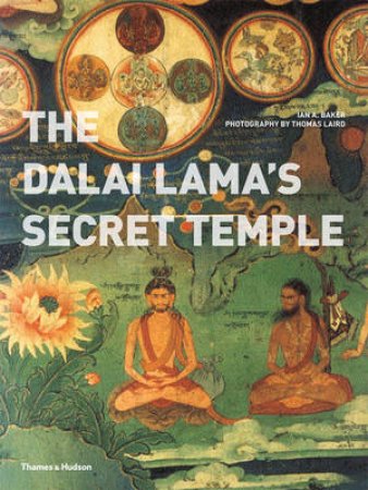 Dalai Lama's Secret Temple: Tantric Wall Paintings from Tibet by Ian A Baker