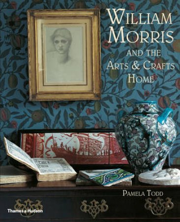 William Morris and the Arts and Crafts Home by Pamela Todd