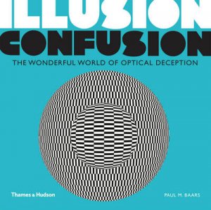 Illusion Confusion:Wonderful World of Optical Illusion by Paul M. Baars