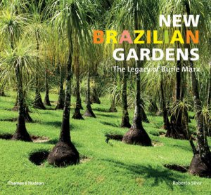 New Brazilian Gardens: Legacy of Burle Marx by Roberto Silva