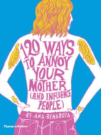 120 Ways to Annoy Your Mother (And Influence People) by Ana Benaroya