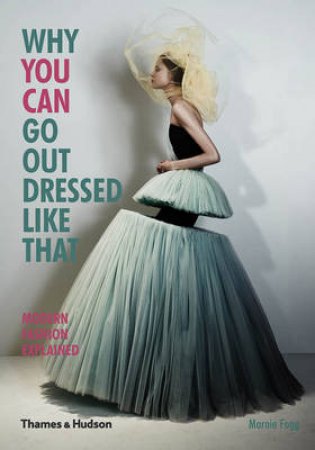 Why You Can Go Out Dressed Like That: Modern Fashion Explained by Mamie Fogg