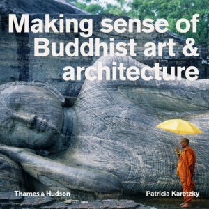 Making Sense of Buddhist Art and Architecture by James McRae