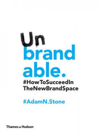 Unbrandable: How to Succeed in the New by Adam Stone