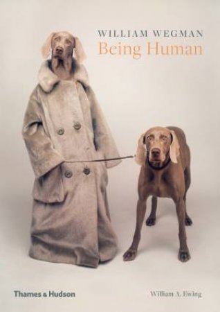 William Wegman: Being Human by William Wegman