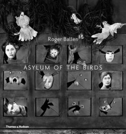 Asylum Of The Birds by Roger Ballen & Didi Bozzini