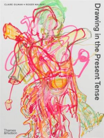 Drawing in the Present Tense by Roger Malbert & Claire Gilman