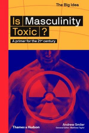 Is Masculinity Toxic? by Andrew Smiler