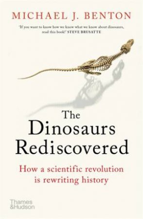 The Dinosaurs Rediscovered by Michael J. Benton