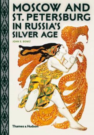 Moscow And St. Petersburg In Russia's Silver Age by John E. Bowlt