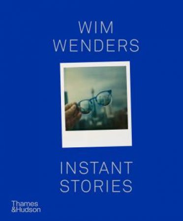 Wim Wenders: Instant Stories by Wim Wenders