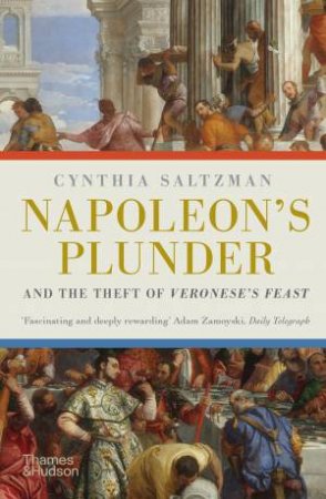 Napoleon's Plunder And The Theft Of Veronese's Feast by Cynthia Saltzman