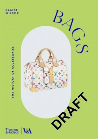 Bags (Victoria and Albert Museum) by Claire Wilcox & Elizabeth Currie