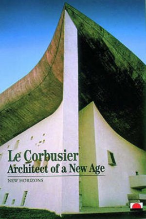 Le Corbusier:Architect Of A New Age  (Nh) by Jenger Jean