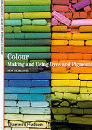 Colour: Making And Using Dyes And Pigments by Delamare F &