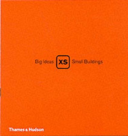 Xs:Big Ideas,Small Buildings by Richardson Phyllis