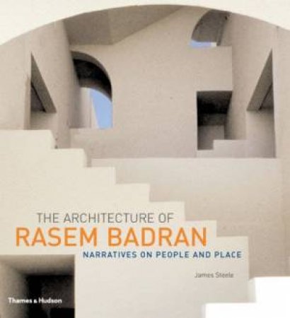 The Architecture Ofd Rasem Badran: Narratives On People And Place by Steele James