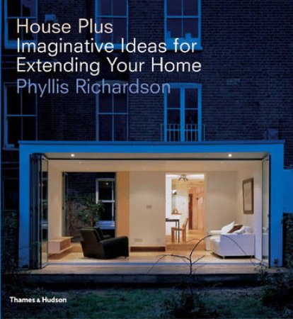 House Plus:Imaginative Ideas For Extending Your Home by Richardson Phyllis