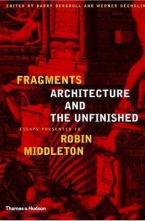 Fragments: Architecture And The Unfinished by Various