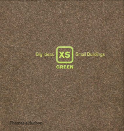 XS Green: Big Ideas, Small Buildings by Phyllis Richardson