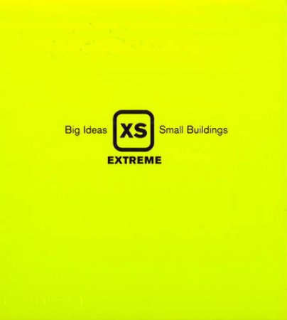 XS Extreme: Big Ideas, Small Buildings by Phyllis Richardson