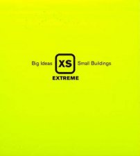 XS Extreme Big Ideas Small Buildings