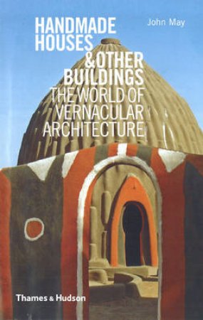 Handmade Houses and Other Buildings: World of Vernacular Architec by John May