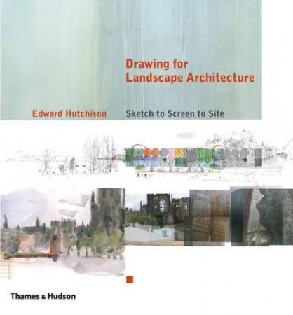 Drawing for Landscape Architecture: Sketch to Screen to Site by Edward Hutchinson