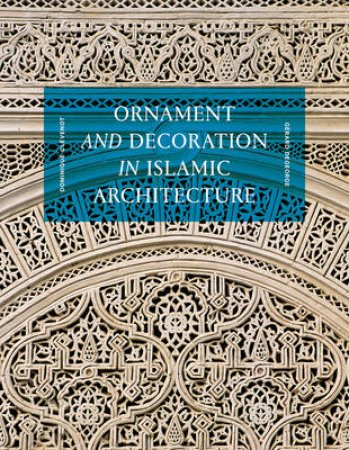 Ornament and Decoration in Islamic Architecture by Dominique Clevenot