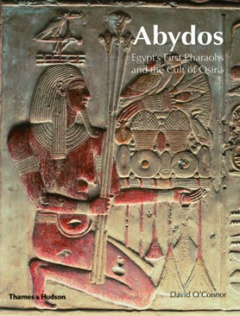 Abydos: Egypt's First Pharaoh and the Cult of Osiris by David O'Connor